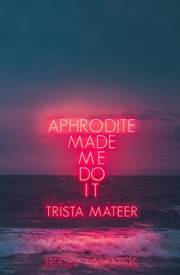 Aphrodite Made Me Do It, 1 by Mateer, Trista