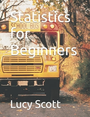 Statistics for Beginners by Scott, Lucy