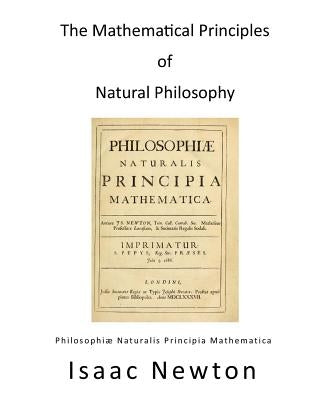 The Mathematical Principles of Natural Philosophy: Philosophiae Naturalis Principia Mathematica by Motte, Andrew