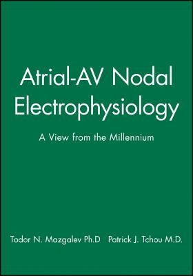 Atrial-AV Nodal Electrophysiology: A View from the Millennium by Mazgalev, Todor N.