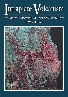 Intraplate Volcanism: In Eastern Australia and New Zealand by Johnson, Robert Wallace