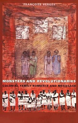 Monsters and Revolutionaries: Colonial Family Romance and Metissage by Verg&#232;s, Fran&#231;oise