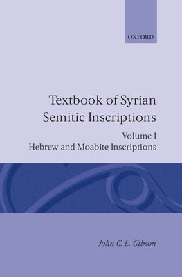 Textbook of Syrian Semitic Inscriptions: Volume 1: Hebrew and Moabite Inscriptions by Gibson, John C. L.