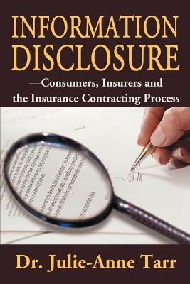 Information Disclosure: Consumers, Insurers and the Insurance Contracting Process by Tarr, Julie-Anne