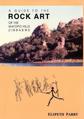 A Guide to the Rock Art of the Matopo Hills, Zimbabwe by Parry, Elspeth