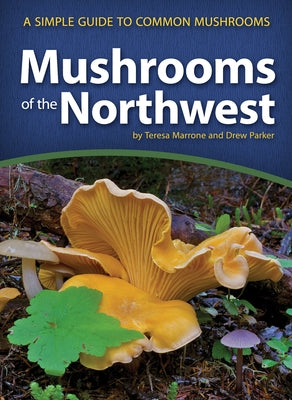 Mushrooms of the Northwest: A Simple Guide to Common Mushrooms by Marrone, Teresa