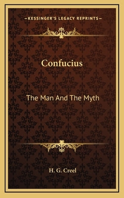 Confucius: The Man and the Myth by Creel, H. G.