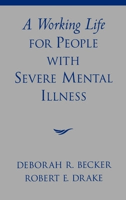 A Working Life for People with Severe Mental Illness by Becker, Deborah R.