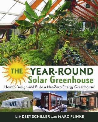 The Year-Round Solar Greenhouse: How to Design and Build a Net-Zero Energy Greenhouse by Schiller, Lindsey