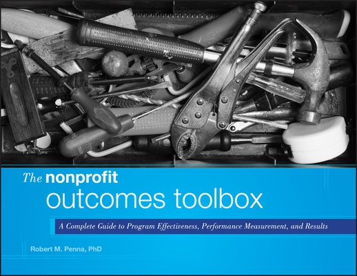 The Nonprofit Outcomes Toolbox: A Complete Guide to Program Effectiveness, Performance Measurement, and Results by Penna, Robert M.