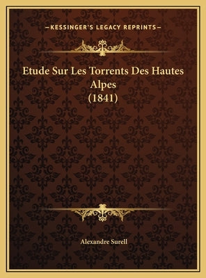 Etude Sur Les Torrents Des Hautes Alpes (1841) by Surell, Alexandre