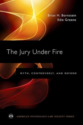 The Jury Under Fire: Myth, Controversy, and Reform by Bornstein, Brian H.