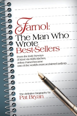 Farnol: The Man Who Wrote Best-Sellers: From the leafy byways of Kent via Hell's Kitchen, Jeffery Farnol became one of the wor by Bryan, Pat