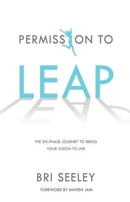 Permission to Leap: The Six-Phase Journey to Bring Your Vision to Life by Jain, Naveen