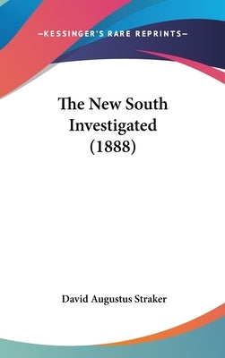 The New South Investigated (1888) by Straker, David Augustus