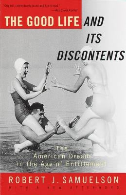 The Good Life and Its Discontents: The American Dream in the Age of Entitlement by Samuelson, Robert
