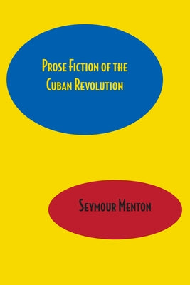 Prose Fiction of the Cuban Revolution by Menton, Seymour