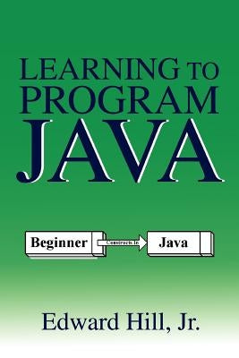 Learning to Program Java by Hill, Edward