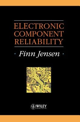 Electronic Component Reliability: Fundamentals, Modelling, Evaluation, and Assurance by Jensen, Finn