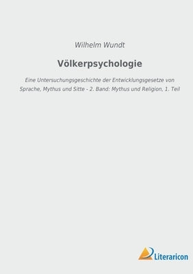 Völkerpsychologie: Eine Untersuchungsgeschichte der Entwicklungsgesetze von Sprache, Mythus und Sitte - 2. Band: Mythus und Religion, 1. by Wundt, Wilhelm