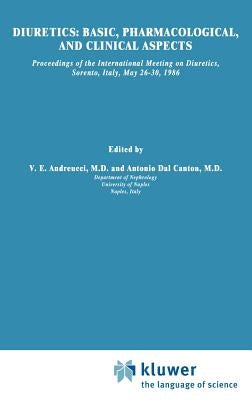 Diuretics: Basic, Pharmacological, and Clinical Aspects: Proceedings of the International Meeting on Diuretics, Sorrento, Italy, May 26-30, 1986 by Andreucci, V. E.