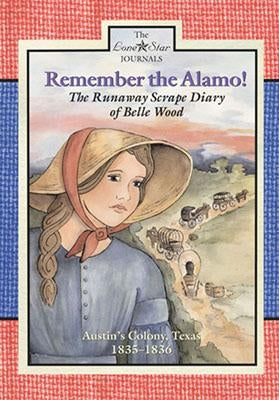 Remember the Alamo!: The Runaway Scrape Diary of Belle Wood, Austin's Colony, 1835-1836 by Rogers, Lisa Waller