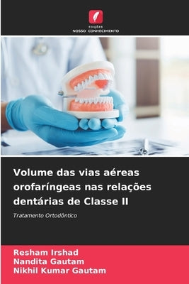 Volume das vias aéreas orofaríngeas nas relações dentárias de Classe II by Irshad, Resham