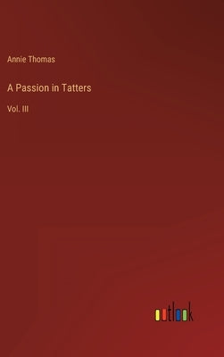 A Passion in Tatters: Vol. III by Thomas, Annie