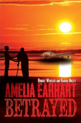 Amelia Earhart Betrayed by Nicely, Harold