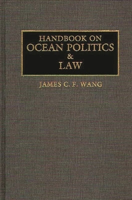 Handbook on Ocean Politics and Law by Wang, James C. F.
