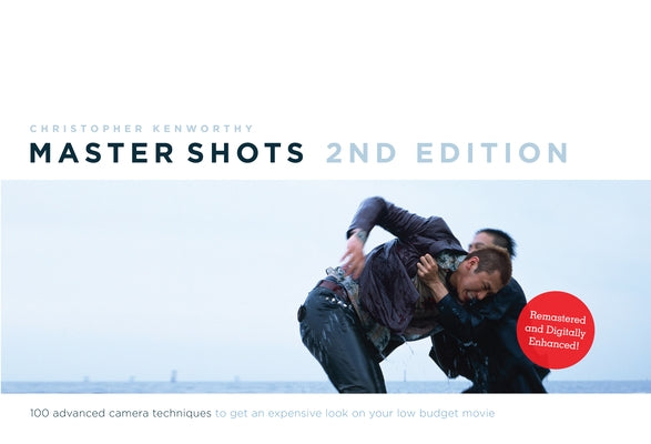 Master Shots Vol 1, 2nd Edition: 100 Advanced Camera Techniques to Get an Expensive Look on Your Low Budget Movie by Kenworthy, Christopher