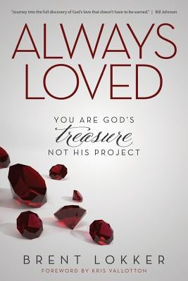 Always Loved: You Are God's Treasure, Not His Project by Lokker, Brent