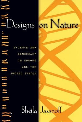 Designs on Nature: Science and Democracy in Europe and the United States by Jasanoff, Sheila