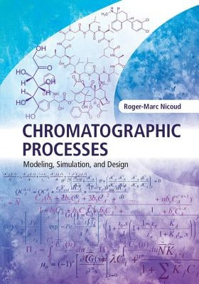 Chromatographic Processes: Modeling, Simulation, and Design by Nicoud, Roger-Marc