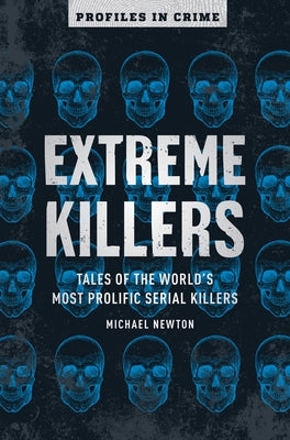 Extreme Killers: Tales of the World's Most Prolific Serial Killersvolume 4 by Newton, Michael