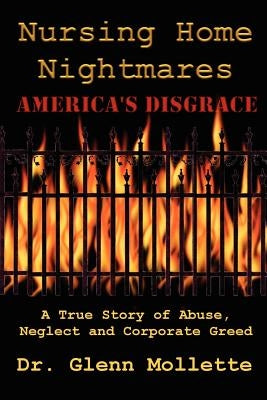 Nursing Home Nightmares: America's Disgrace. A True Story of Abuse, Neglect and Corporate Greed by Mollette, Glenn