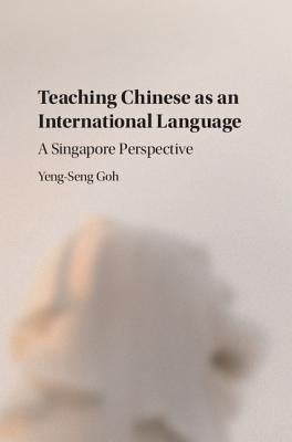 Teaching Chinese as an International Language: A Singapore Perspective by Goh, Yeng-Seng