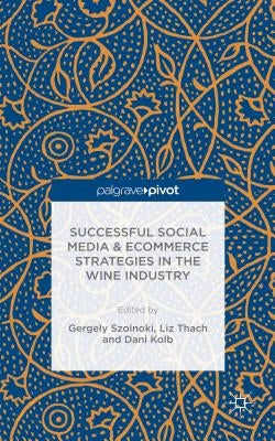 Successful Social Media and Ecommerce Strategies in the Wine Industry by Sznolnoki, Gergely