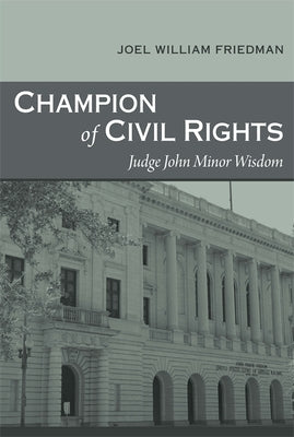 Champion of Civil Rights: Judge John Minor Wisdom by Friedman, Joel William