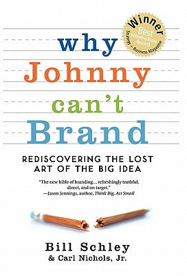 Why Johnny Can't Brand: Rediscovering the Lost Art of the Big Idea by Schley, Bill