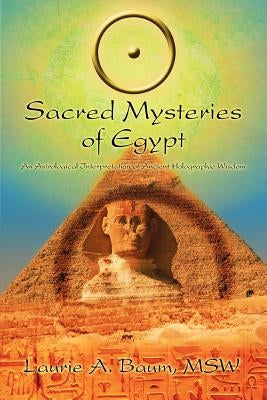 Sacred Mysteries of Egypt: An Astrological Interpretation of Ancient Holographic Wisdom by Baum Msw, Laurie A.