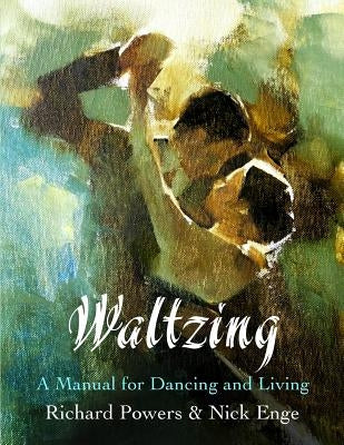 Waltzing: A Manual for Dancing and Living by Enge, Nick