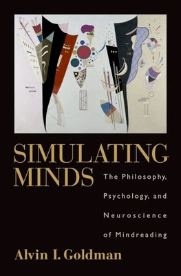 Simulating Minds: The Philosophy, Psychology, and Neuroscience of Mindreading by Goldman, Alvin I.