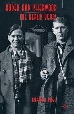 Auden and Isherwood: The Berlin Years by Page, Norman