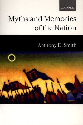 Myths and Memories of the Nation by Smith, Anthony D.