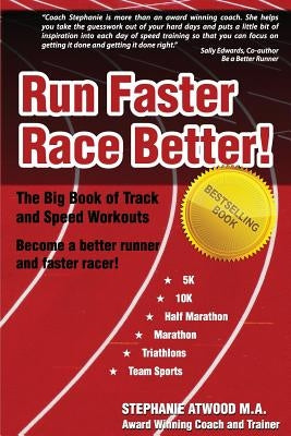 Run Faster Race Better: For 5K, 10K, Half Marathon, Marathon and Triathlons by Atwood M. a., Stephanie