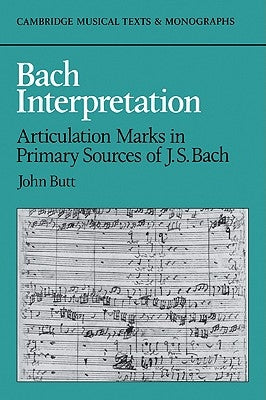 Bach Interpretation: Articulation Marks in Primary Sources of J. S. Bach by Butt, John