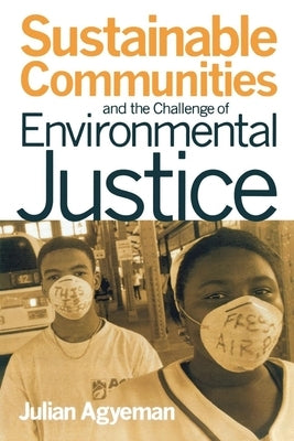 Sustainable Communities and the Challenge of Environmental Justice by Agyeman, Julian