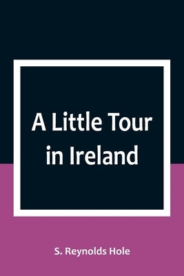 A Little Tour in Ireland by Reynolds Hole, S.