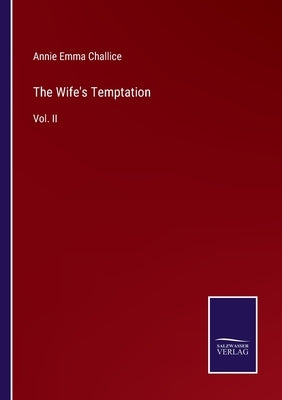 The Wife's Temptation: Vol. II by Challice, Annie Emma Armstrong